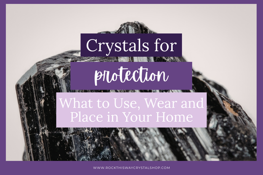 Crystals for Protection: What to Use, Wear and Place in Your Home | Rock This Way Crystal Shop
