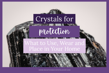 Crystals for Protection: What to Use, Wear and Place in Your Home | Rock This Way Crystal Shop