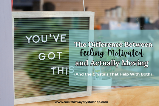 The Difference Between Feeling Motivated and Actually Moving (And the Crystals That Help With Both) | Rock This Way Crystal Shop