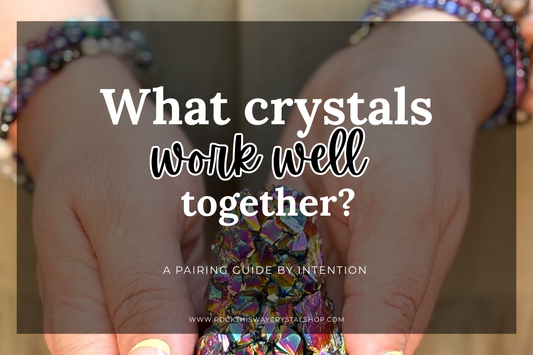 What Crystals Work Well Together? A Pairing Guide by Intention