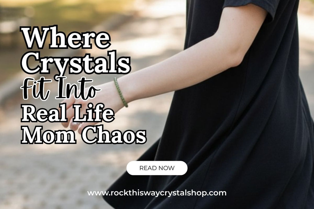 Where Crystals Fit Into Real Life Mom Chaos | Rock This Way Crystal Shop