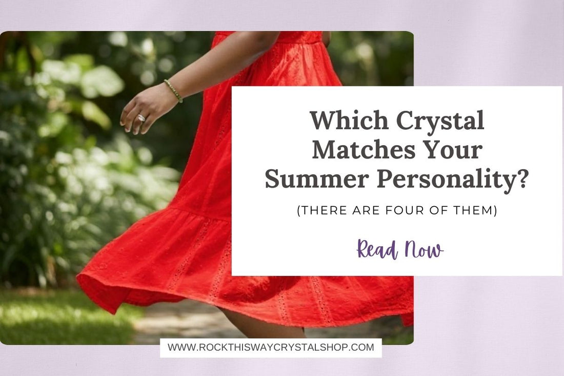 Which Crystal Matches Your Summer Personality? (There Are Four of Them) | Rock This Way Crystal Shop