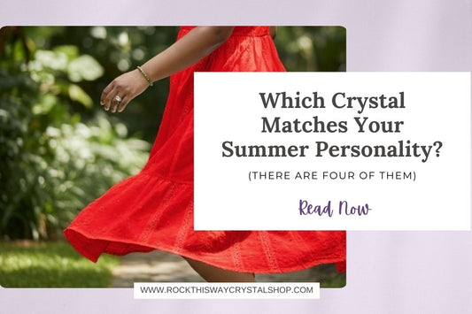 Which Crystal Matches Your Summer Personality? (There Are Four of Them) | Rock This Way Crystal Shop