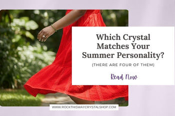 Which Crystal Matches Your Summer Personality? (There Are Four of Them) | Rock This Way Crystal Shop