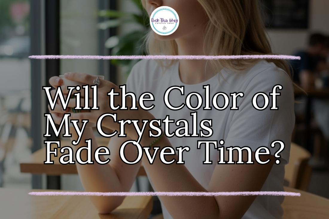Will the Color of My Crystals Fade Over Time? | Rock This Way Crystal Shop